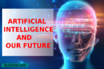 Artificial Intelligence And Our Future